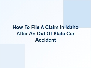 How to File a Claim in Idaho After an Out-of-State Car Accident