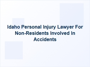 Idaho Personal Injury Lawyer for Non-Residents in Accidents