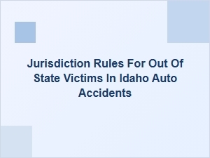 Jurisdiction Rules for Out-of-State Victims in Idaho Auto Accidents