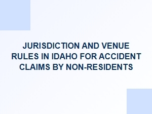 Jurisdiction and Venue Rules for Non-Resident Accident Claims in Idaho