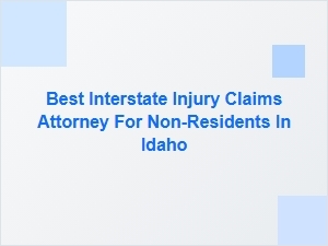 Best Interstate Injury Claims Attorney for Non-Residents in Idaho