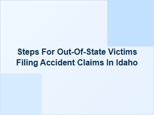 Steps for Out-of-State Victims Filing Accident Claims in Idaho