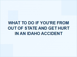 What to Do If You're Hurt in an Idaho Accident as an Out-of-State Visitor