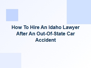 How to Hire an Idaho Lawyer After an Out-of-State Car Accident